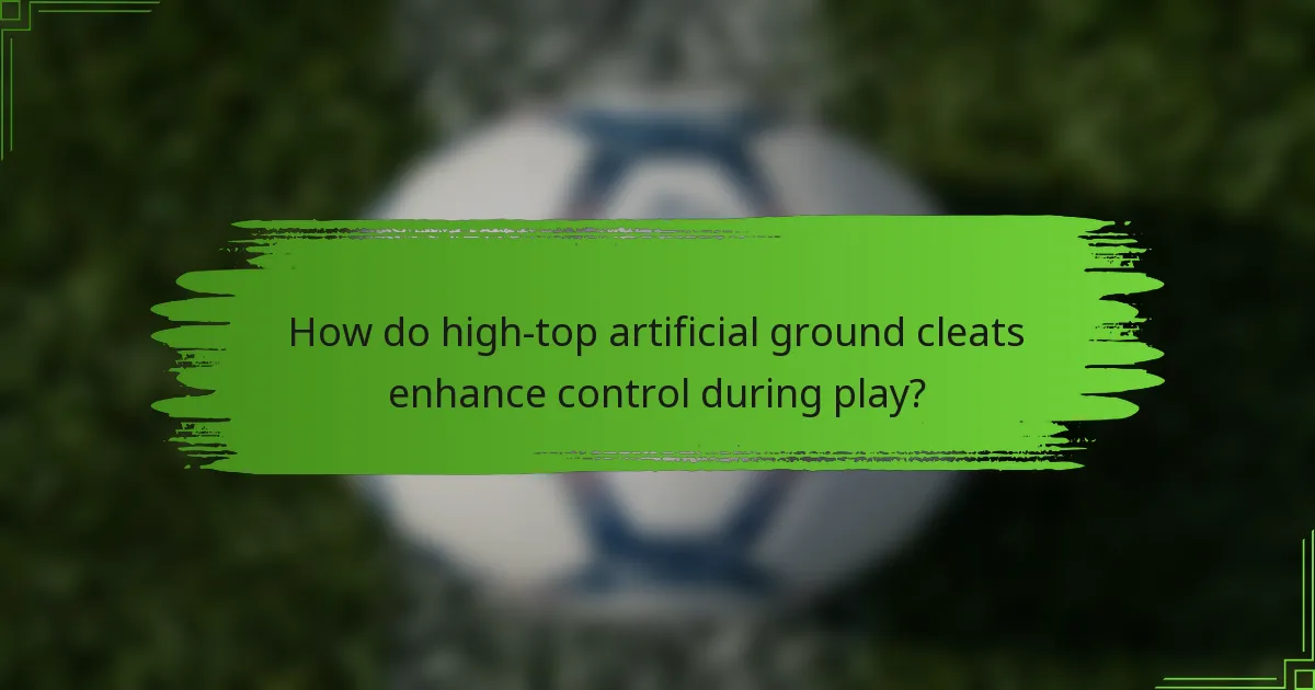 How do high-top artificial ground cleats enhance control during play?