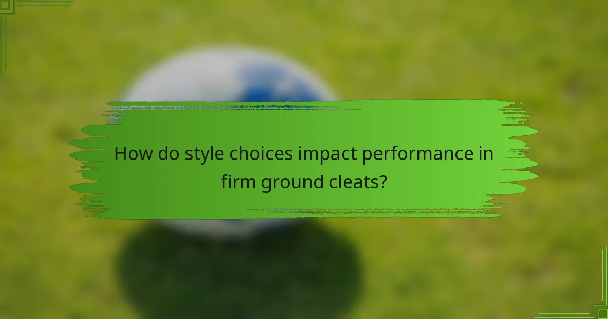 How do style choices impact performance in firm ground cleats?