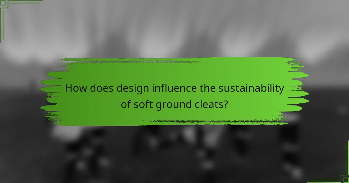 How does design influence the sustainability of soft ground cleats?