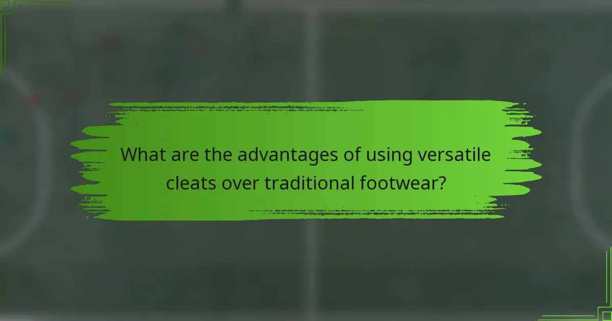 What are the advantages of using versatile cleats over traditional footwear?