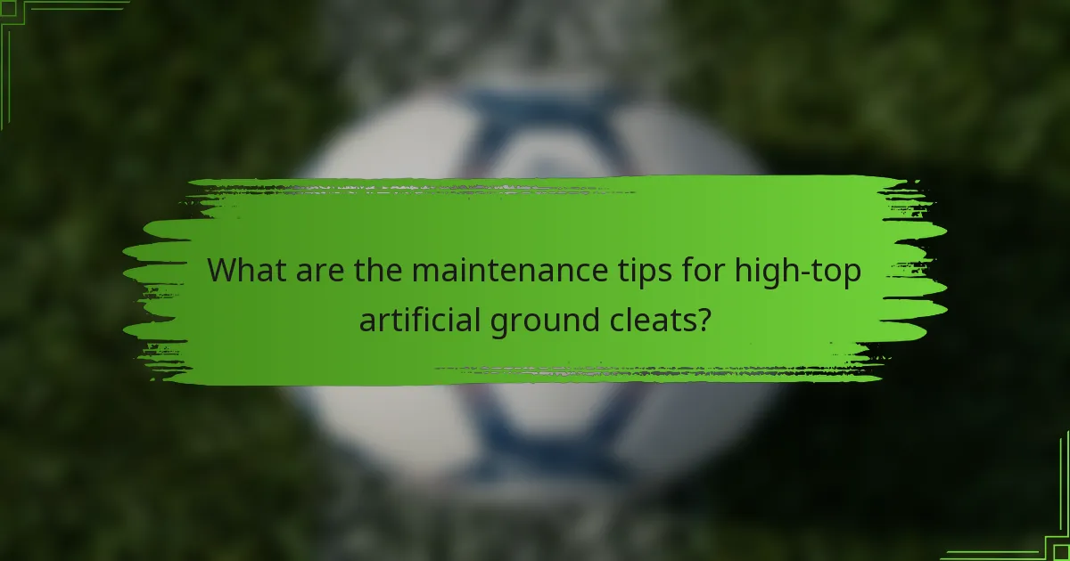 What are the maintenance tips for high-top artificial ground cleats?