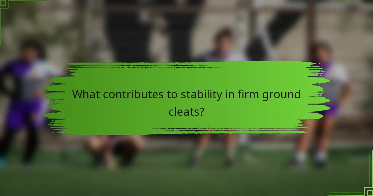 What contributes to stability in firm ground cleats?