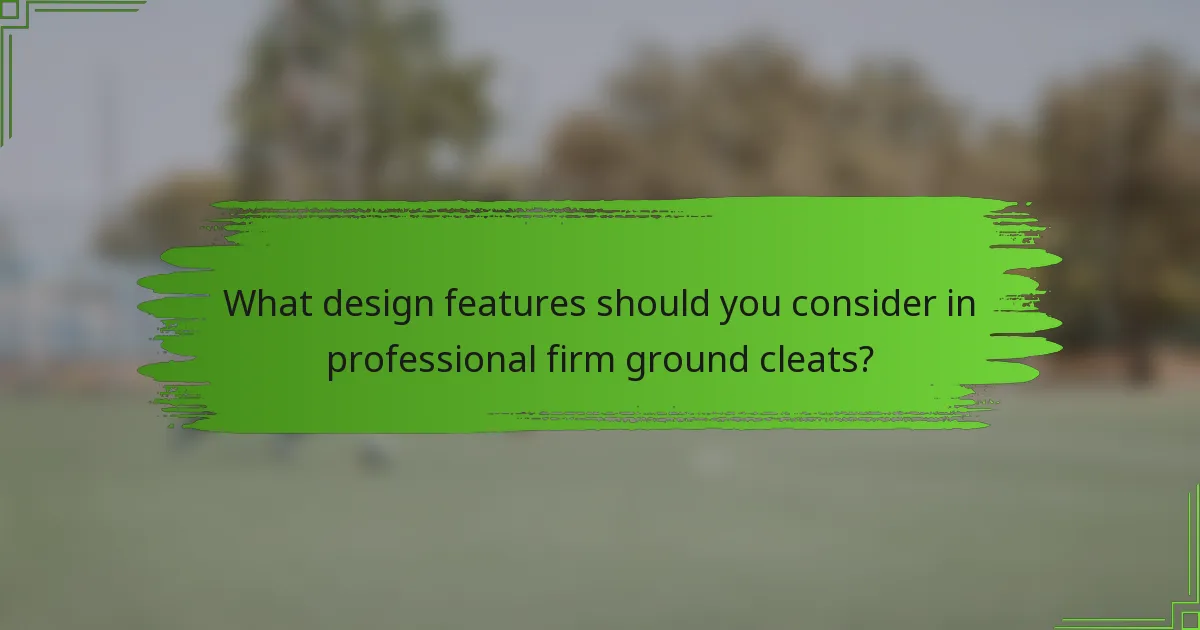 What design features should you consider in professional firm ground cleats?