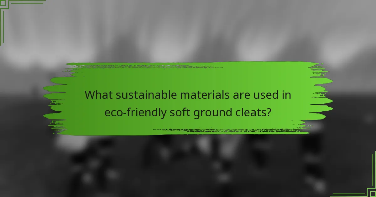 What sustainable materials are used in eco-friendly soft ground cleats?
