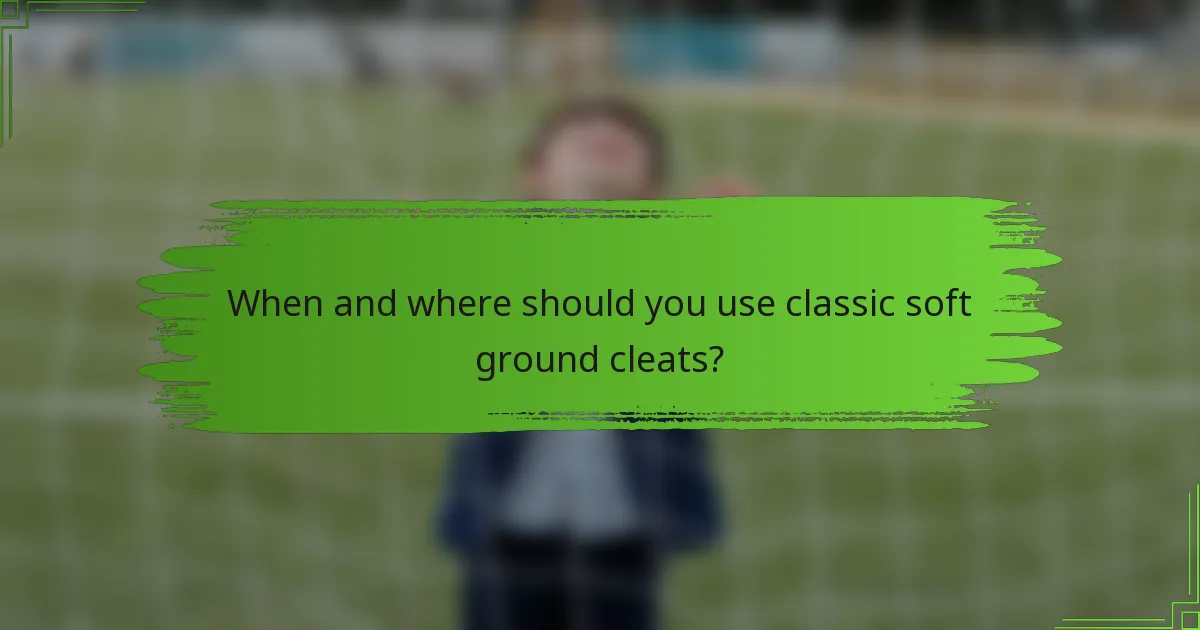 When and where should you use classic soft ground cleats?