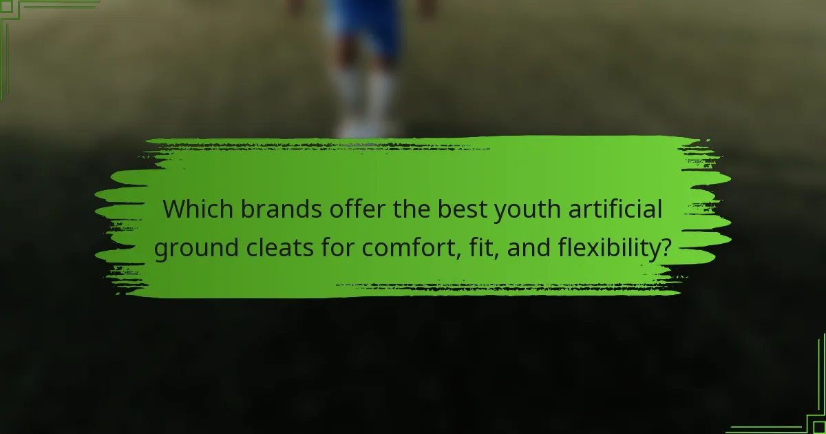 Which brands offer the best youth artificial ground cleats for comfort, fit, and flexibility?