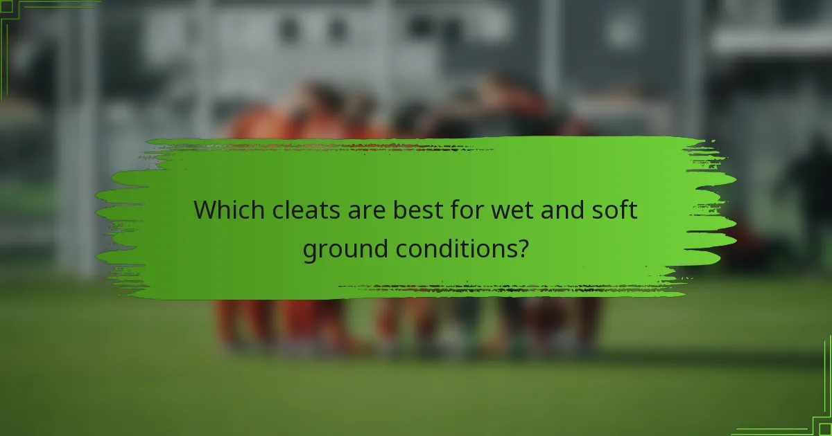 Which cleats are best for wet and soft ground conditions?