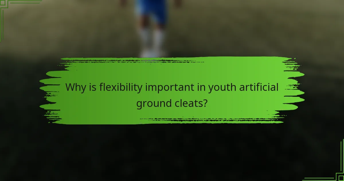 Why is flexibility important in youth artificial ground cleats?